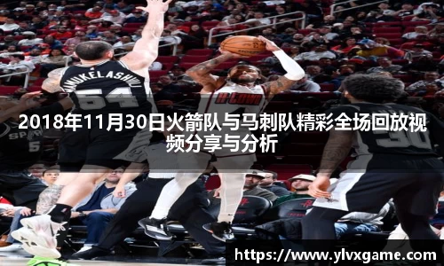 2018年11月30日火箭队与马刺队精彩全场回放视频分享与分析